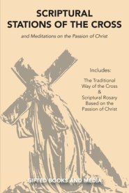 Scriptural Stations of the Cross: And Meditations on the Passion of Christ