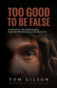 Too Good to Be False: How Jesus' Incomparable Character Reveals His Reality