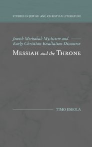 Messiah and the Throne: Jewish Merkabah Mysticism and Early Christian Exaltation Discourse