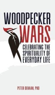 Woodpecker Wars: Celebrating the Spirituality of Everyday Life