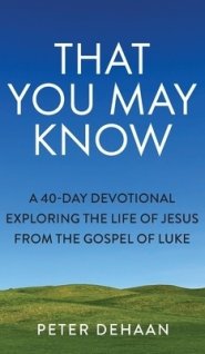 That You May Know: A 40-Day Devotional Exploring the Life of Jesus from the Gospel of Luke