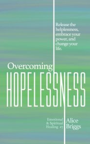 Overcoming Hopelessness: Release the helplessness, embrace your power, and change your life.