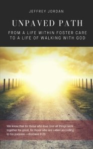 UNPAVED PATH: From a Life Within Foster Care to a Life of Walking with God