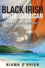 Black Irish White Jamaican: My Family's Journey