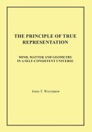 The Principle of True Representation: Mind, Matter and Geometry in a Self-Consistent Universe