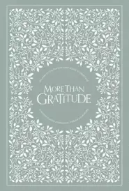 More Than Gratitude: 100 Days of Cultivating Deep Roots of Gratitude Through Guided Journaling, Prayer, and Scripture