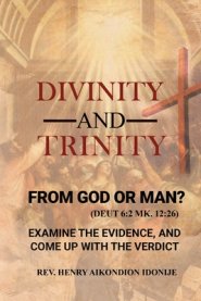 Divinity and Trinity: FROM GOD OR MAN? Examine The Evidence, And Come Up With The Verdict