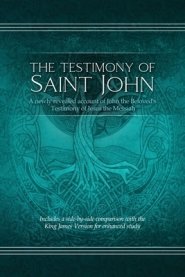 The The Testimony of St. John: A newly revealed account of John the Beloved's Testimony of Jesus the Messiah. Includes a side-by-side comparison with