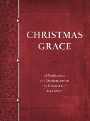 Christmas Grace: 31 Meditations and Declarations on the Greatest Gift Ever Given