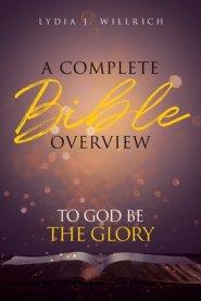 A Complete Bible Overview: To God Be the Glory