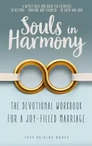 Souls in Harmony: The Devotional Workbook for a Joy-Filled Marriage: a Weekly Date and over 150 Exercises to Restore - Nurture and Flourish - in Faith