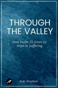 Through the Valley: How Psalm 23 Gives Us Hope in Suffering