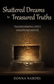 Shattered Dreams to Treasured Truths: Transforming Life's Disappointments