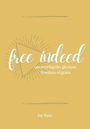 Free Indeed: Uncovering the Glorious Freedom of Grace