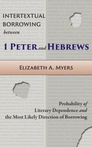 Intertextual Borrowing between 1 Peter and Hebrews: Probability of Literary Dependence and the Most Likely Direction of Borrowing