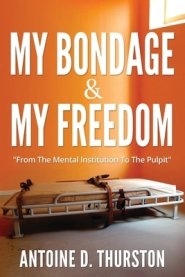 My Bondage And My Freedom: From The Mental Institution To The Pulpit