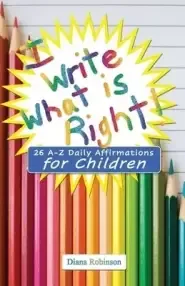 I Write What is Right! 26 A-Z Daily Affirmations for Children