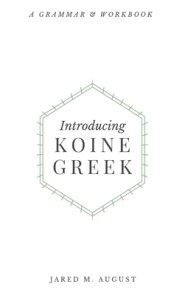 Introducing Koine Greek: A Grammar & Workbook