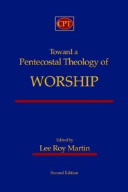 Toward a Pentecostal Theology of Worship: Second Edition