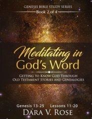 Meditating in God's Word Genesis Bible Study Series Book 2 of 4 Genesis 13-25 Lessons 11-20: Getting to Know God Through the Old Testament Stories an