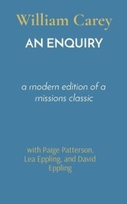 AN ENQUIRY: a modern edition of a missions classic