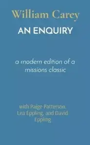 AN ENQUIRY: a modern edition of a missions classic