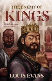 The Enemy of Kings: Defeating the World's culture with a Kingdom lifestyle