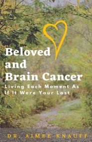 Beloved and Brain Cancer: Living Each Moment As If It Were Your Last