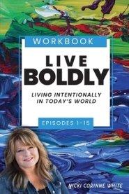 Live Boldly Workbook Episodes 1-15: Living Intentionally in Today's World