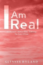 I Am Real:  An Obedient Life Experience Following The Voice of God