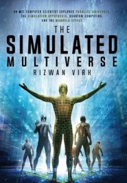 The Simulated Multiverse: An MIT Computer Scientist Explores Parallel Universes, the Simulation Hypothesis, Quantum Computing and the Mandela Effect