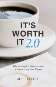 It's Worth It 2.0: Discovering God's Plan for You in a Place You Might Not Expect