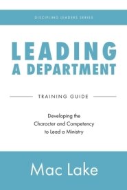 Leading a Department: Developing the Character and Competency to Lead a Ministry