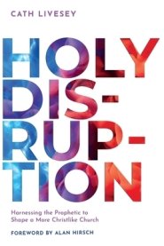 Holy Disruption: Harnessing the Prophetic to Shape a More Christlike Church