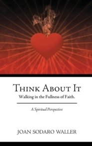 Think About It: Walking in the Fullness of Faith. A Spiritual Perspective