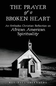 The Prayer of a Broken Heart: An Orthodox Christian Reflection on African American Spirituality