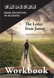 Choices: From Decition to Blessing: The Letter from James Workbook: From Deception to Blessing