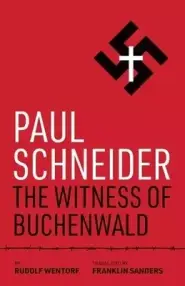 Paul Schneider: The Witness of Buchenwald