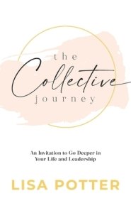 The Collective Journey: An Invitation to Go Deeper in Your Life and Leadership