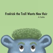 Fredrick the Troll Wants New Hair: A Fable