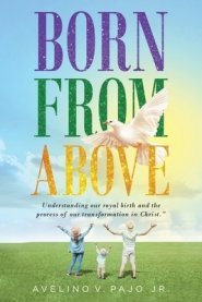 Born from Above: Understanding our royal birth and the process of our transformation in Christ