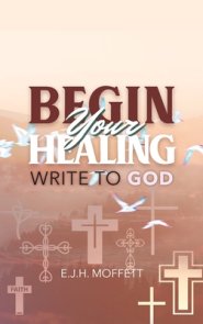 BEGIN Your HEALING: WRITE TO GOD