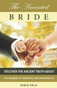 The Anointed Bride: Discover the Ancient Truth About The Meaning of Anointing and Anointing Oil