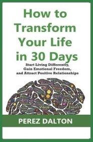 How to Transform Your Life in 30 Days: Start Living Differently, Gain Emotional Freedom, and Attract Positive Relationships