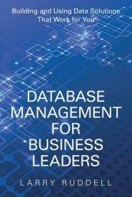 Database Management for Business Leaders: Building and Using Data Solutions That Work for You