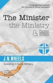 The Minister the Ministry & Me: Assisting in Gods Ministry