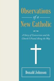 Observations of a New Catholic: A Story of Conversion and the Church I Found Along the Way