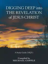 Digging Deep into the Revelation of Jesus Christ: A Study Guide (Nkjv)