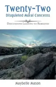 Twenty-Two Disquieted Moral Concerns: Discussions Leading to Remedies