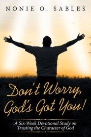 Don't Worry, God's Got You!: A Six-Week Devotional Study on Trusting the Character of God